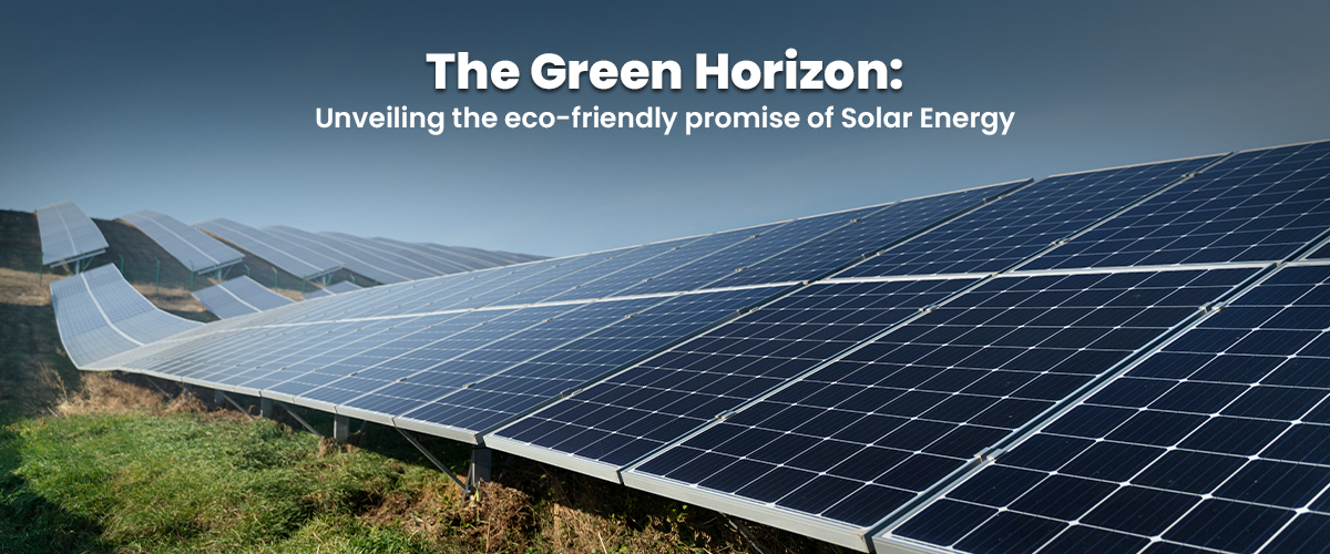 The Green Horizon: Unveiling the eco-friendly promise of Solar Energy